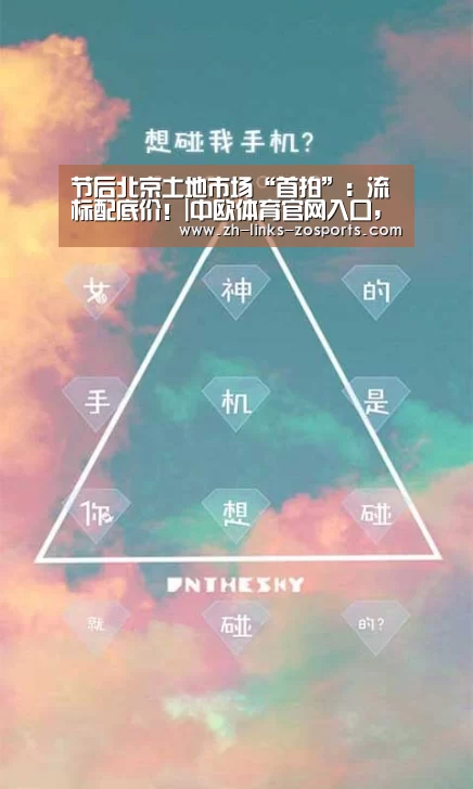 节后北京土地市场“首拍”:流标配底价!|中欧体育官网入口,中欧体育官方下载,中欧体育平台(图2) 中欧体育官网入口,中欧体育官方下载,中欧体育平台