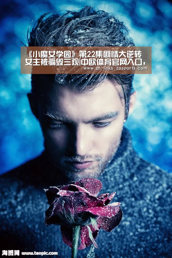 《小魔女学园》第22集剧情大逆转 女主被骗毁三观|中欧体育官网入口,中欧体育官方下载,中欧体育平台(图3) 中欧体育官网入口,中欧体育官方下载,中欧体育平台